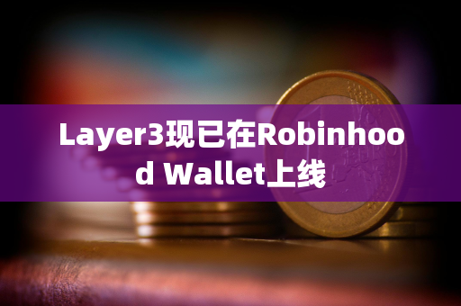 Layer3现已在Robinhood Wallet上线