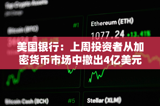 美国银行：上周投资者从加密货币市场中撤出4亿美元资金