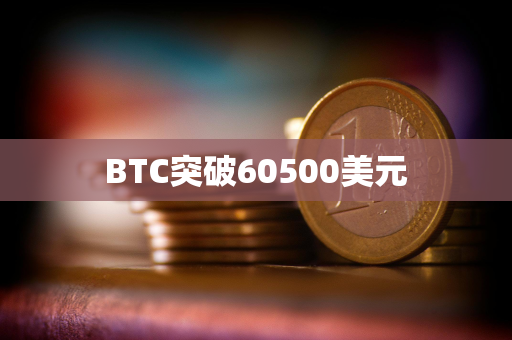 BTC突破60500美元 BTC突破60500美元