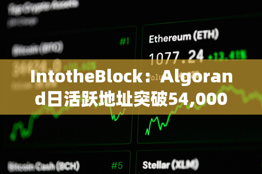 IntotheBlock:Algorand日活跃地址突破54,000 IntotheBlock:Algorand日活跃地址突破54,000