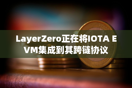 LayerZero正在将IOTA EVM集成到其跨链协议
