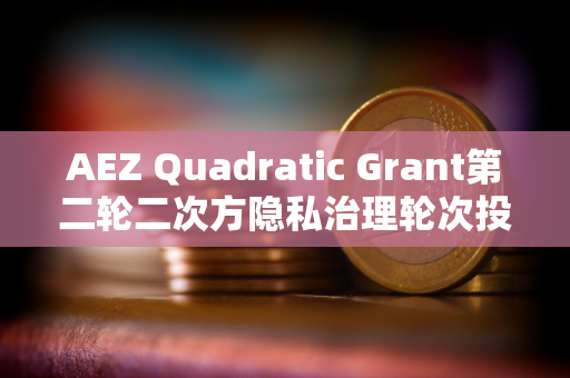 AEZ Quadratic Grant第二轮二次方隐私治理轮次投票已开启