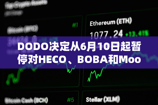 DODO决定从6月10日起暂停对HECO、BOBA和Moonriver网络的支持