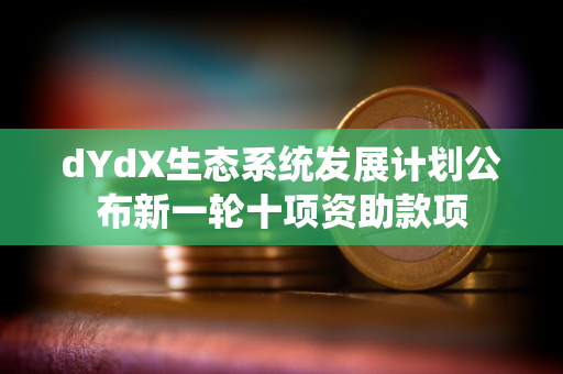 dYdX生态系统发展计划公布新一轮十项资助款项