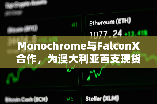 Monochrome与FalconX合作，为澳大利亚首支现货比特币ETF（IBTC）提供流动性支持