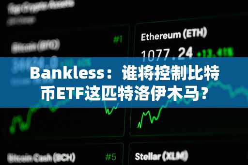 Bankless：谁将控制比特币ETF这匹特洛伊木马？