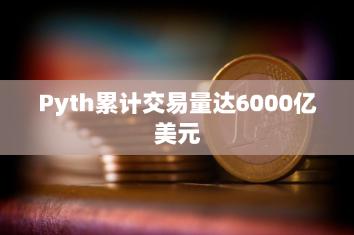 Pyth累计交易量达6000亿美元 Pyth累计交易量达6000亿美元