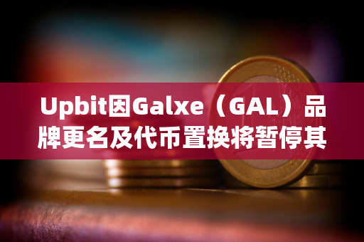 Upbit因Galxe（GAL）品牌更名及代币置换将暂停其充提及交易