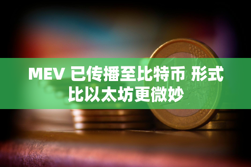 MEV 已传播至比特币 形式比以太坊更微妙
