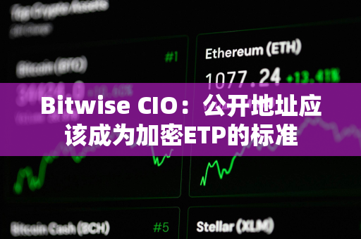 Bitwise CIO:公开地址应该成为加密ETP的标准 Bitwise CIO:公开地址应该成为加密ETP的标准