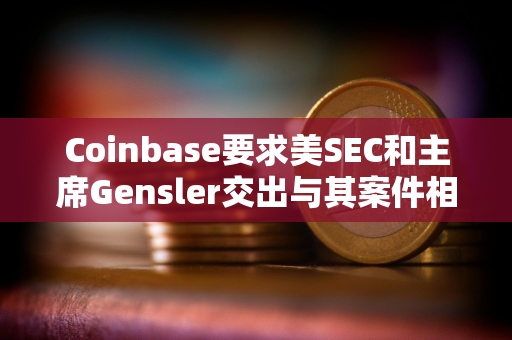 Coinbase要求美SEC和主席Gensler交出与其案件相关的文件 Coinbase要求美SEC和主席Gensler交出与其案件相关的文件