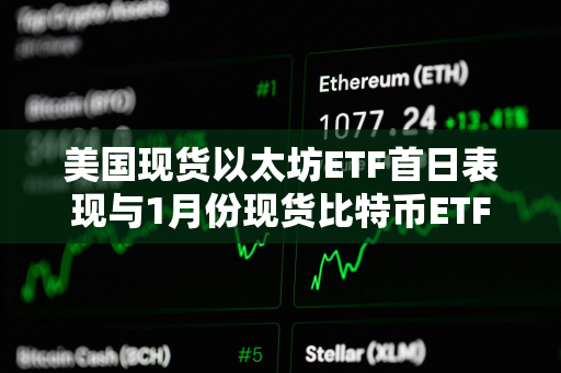 美国现货以太坊ETF首日表现与1月份现货比特币ETF交易量相距甚远 美国现货以太坊ETF首日表现与1月份现货比特币ETF交易量相距甚远