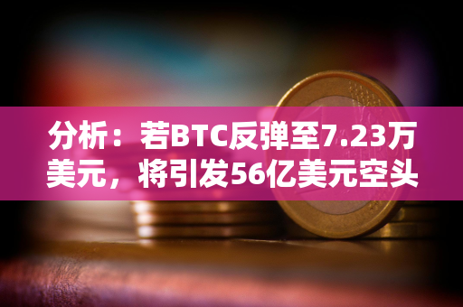 分析:若BTC反弹至7.23万美元,将引发56亿美元空头清算 分析:若BTC反弹至7.23万美元,将引发56亿美元空头清算