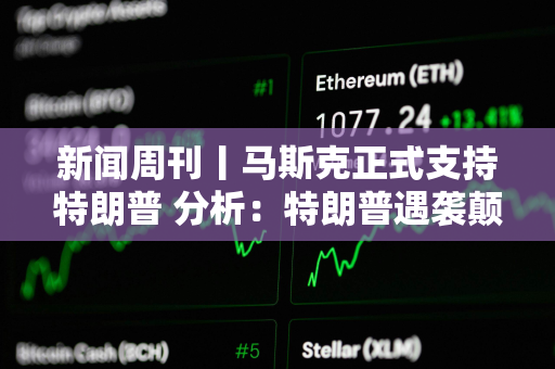 新闻周刊丨马斯克正式支持特朗普 分析：特朗普遇袭颠覆一切拜登失态已无关紧要