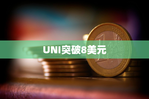 UNI突破8美元 UNI突破8美元