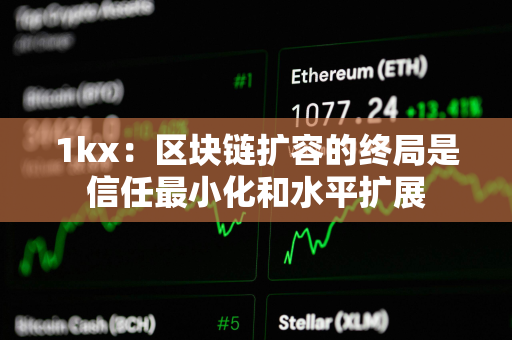 1kx：区块链扩容的终局是信任最小化和水平扩展