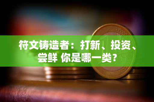 符文铸造者：打新、投资、尝鲜 你是哪一类？