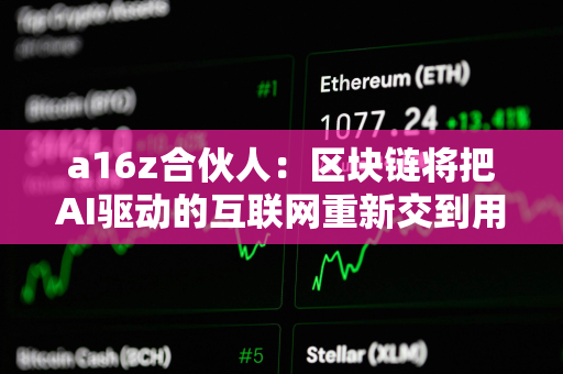 a16z合伙人：区块链将把AI驱动的互联网重新交到用户手中