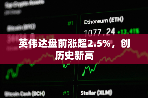 英伟达盘前涨超2.5%，创历史新高