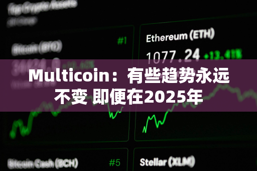Multicoin：有些趋势永远不变 即便在2025年