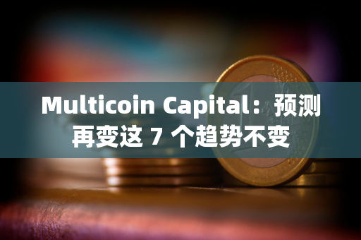 Multicoin Capital：预测再变这 7 个趋势不变