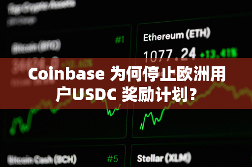 Coinbase 为何停止欧洲用户USDC 奖励计划？