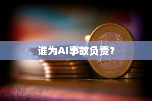 谁为AI事故负责？