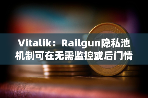 Vitalik:Railgun隐私池机制可在无需监控或后门情况下过滤非法资金 Vitalik:Railgun隐私池机制可在无需监控或后门情况下过滤非法资金
