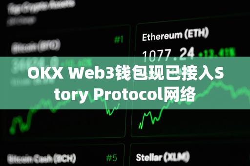 OKX Web3钱包现已接入Story Protocol网络 OKX Web3钱包现已接入Story Protocol网络