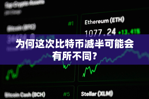 为何这次比特币减半可能会有所不同？