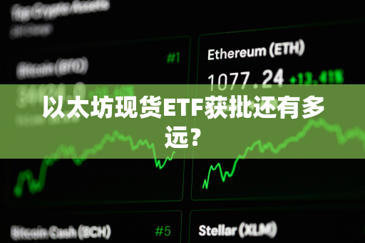 以太坊现货ETF获批还有多远？