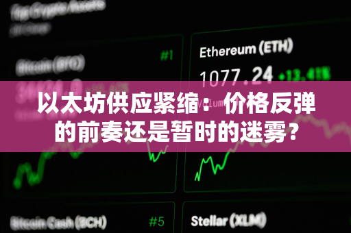 以太坊供应紧缩：价格反弹的前奏还是暂时的迷雾？