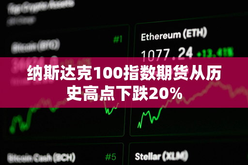 纳斯达克100指数期货从历史高点下跌20%
