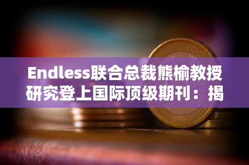 Endless联合总裁熊榆教授研究登上国际顶级期刊：揭秘90%区块链创业公司失败原因