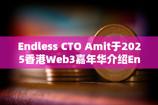 Endless CTO Amit于2025香港Web3嘉年华介绍Endless Web3创世云 推动去中心化技术未来