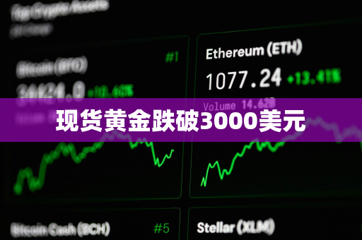 现货黄金跌破3000美元