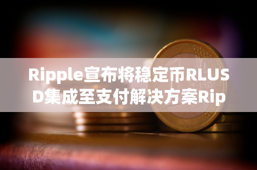 Ripple宣布将稳定币RLUSD集成至支付解决方案Ripple Payments Ripple宣布将稳定币RLUSD集成至支付解决方案Ripple Payments