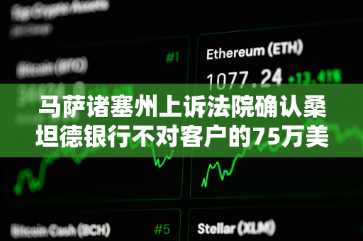 马萨诸塞州上诉法院确认桑坦德银行不对客户的75万美元加密货币欺诈损失负责