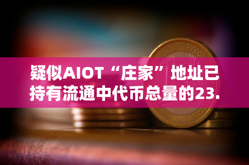 疑似AIOT“庄家”地址已持有流通中代币总量的23.7%