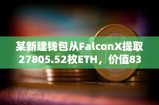 某新建钱包从FalconX提取27805.52枚ETH，价值8318万美元