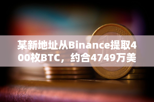 某新地址从Binance提取400枚BTC,约合4749万美元 某新地址从Binance提取400枚BTC,约合4749万美元