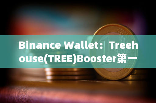 Binance Wallet：Treehouse(TREE)Booster第一阶段奖励分配已结束