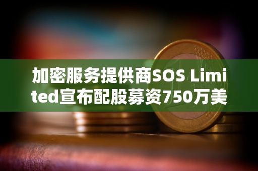 加密服务提供商SOS Limited宣布配股募资750万美元