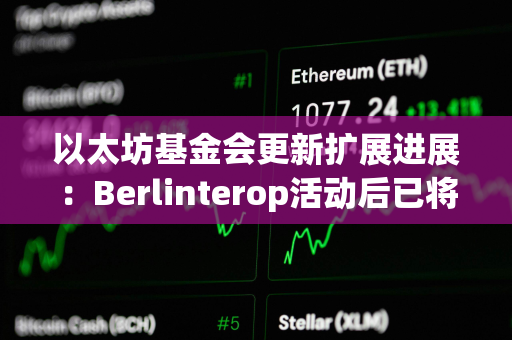 以太坊基金会更新扩展进展：Berlinterop活动后已将Gas上限提升至4500万