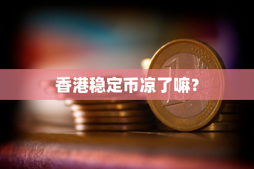 香港稳定币凉了嘛？