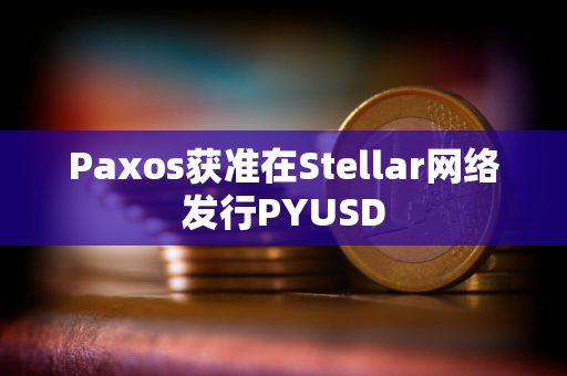 Paxos获准在Stellar网络发行PYUSD