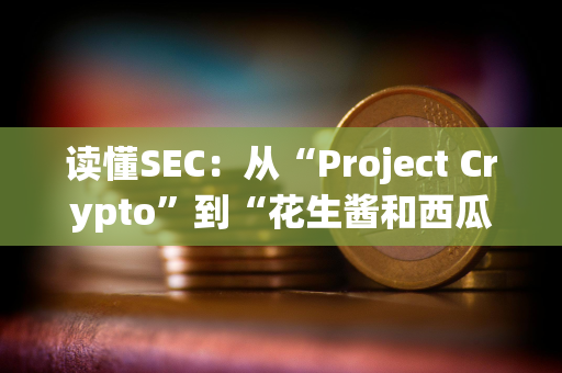 读懂SEC：从“Project Crypto”到“花生酱和西瓜”
