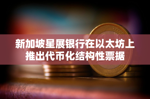 新加坡星展银行在以太坊上推出代币化结构性票据