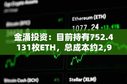 金涌投资：目前持有752.4131枚ETH，总成本约2,967,835.84美元