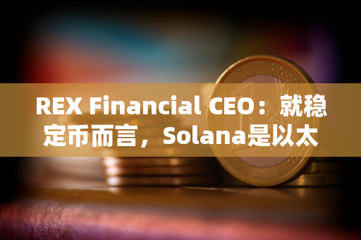 REX Financial CEO：就稳定币而言，Solana是以太坊以外的“未来之星”